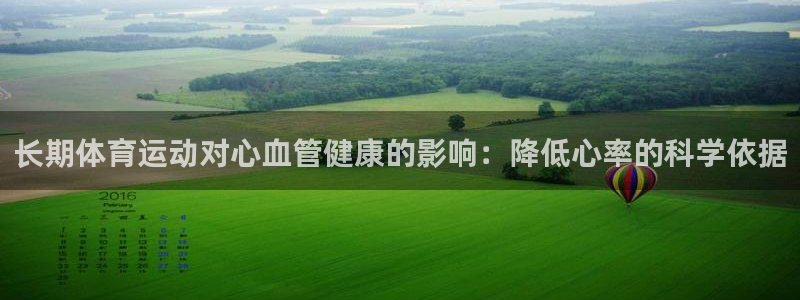 ug环球官网注册：长期体育运动对心血管健康的影响：降低心率的科学依据